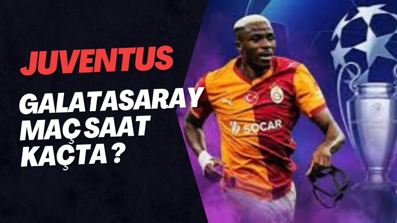 Juventus – Galatasaray maçı ne zaman?