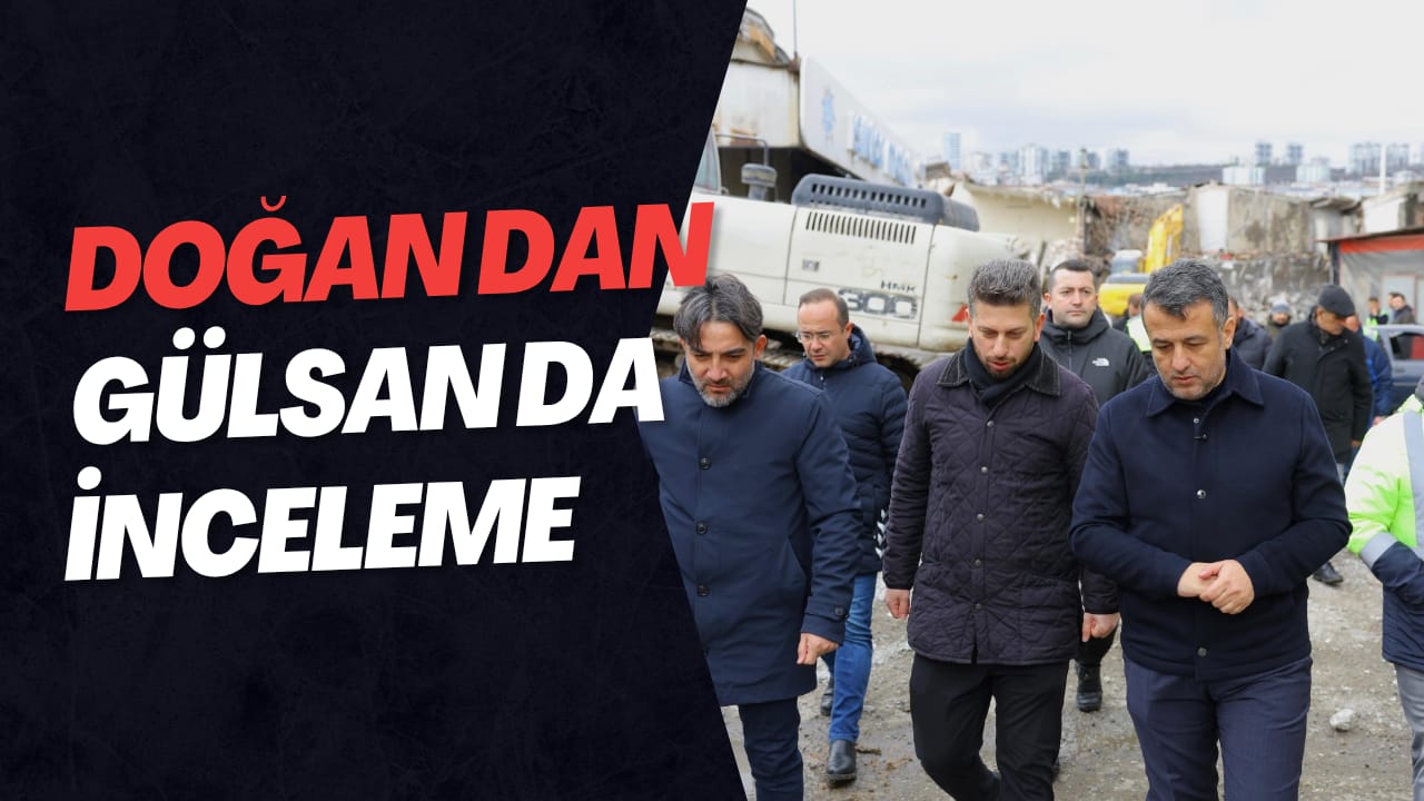 BAŞKAN DOĞAN’DAN GÜLSAN’DA İNCELEME
