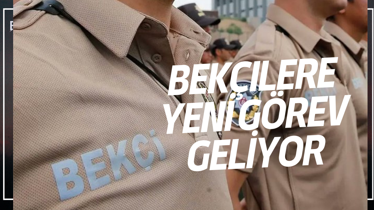 BEKÇİLERE YENİ GÖREVLLER GELİYOR